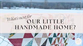 What's Next for Our Little Handmade Home?
