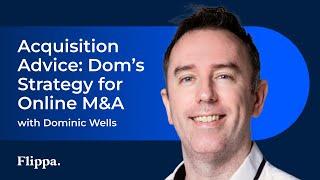 Acquisition Advice: Dominic Wells' Strategic Approach to Online M&A | Humans of Flippa