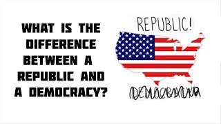 What is the difference between a Democracy and a Republic?