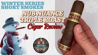 WINTER SERIES E1 Quick Smokes! NUB Nuance Triple Roast Cigar Review