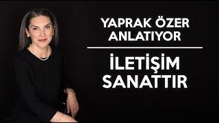 İyi İletişim Nedir? | Yaprak Özer Anlatıyor: İletişim Sanattır