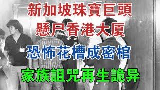 新加坡珠寶巨頭懸屍香港大廈，恐怖花槽成密棺，家族詛咒再生詭異 #大案紀實 #刑事案件 #案件解說