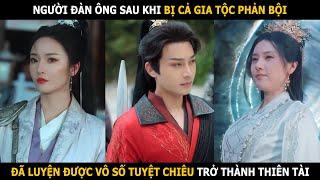 Người đàn ông sau khi bị cả gia tộc phản bội, đã luyện được vô số tuyệt chiêu trở thành thiên tài