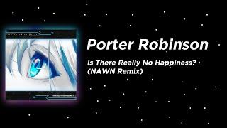 Porter Robinson - Is There Really No Happiness? (NAWN Remix) [Melodic Dubstep]