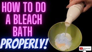 Bleach Bath! Done the RIGHT way!