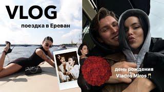 VLOG | день рождения Vlados Miros, поездка в Ереван, ярко заканчиваем лето