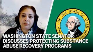 Washington State Sen. Dhingra (D) Discusses Protecting Substance Abuse Recovery Programs