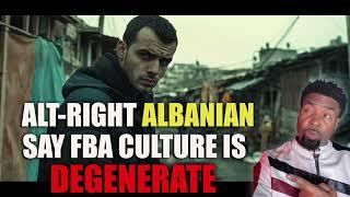 Alt Right Albanian Says FBA Culture Is Degenerate