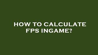 How to calculate fps ingame?