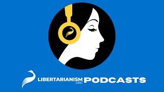 Libertarianism.org Podcasts Are Moving to a New Channel