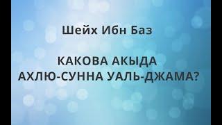 Шейх Ибн Баз - КАКОВА АКЫДА АХЛЮ-СУННА УАЛЬ-ДЖАМАА?