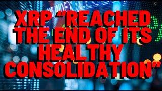XRP "REACHED THE END OF ITS HEALTHY CONSOLIDATION PERIOD"