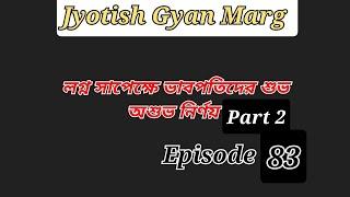 লগ্ন সাপেক্ষে বিভিন্ন ভাবপতিদের শুভ- অশুভনির্ণয়, part-2 , Episode No 83