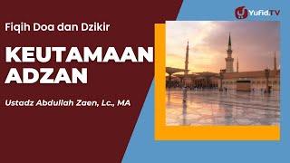 Keutamaan Adzan - Ustadz Abdullah Zaen, Lc., MA