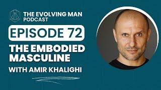 #72 - The Embodied Masculine - with Amir Khalighi
