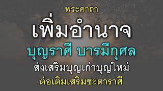 พระคาถาเพิ่มอำนาจ บุญราศี บารมีกุศล ส่งเสริมบุญเก่าบุญใหม่ เสริมชะตาราศี