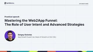 App Growth Week 2023 | Mastering the Web2App Funnel: The Role of User Intent and Advanced Strategies