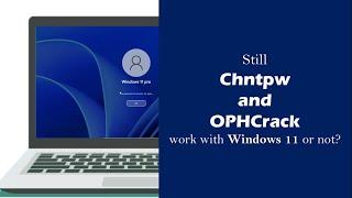 Is chntpw and OPHCrack Still work with Windows 11 or not?