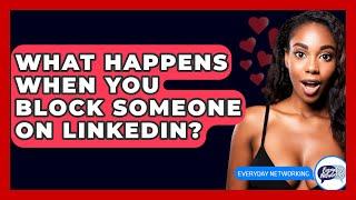 What Happens When You Block Someone On LinkedIn? - Everyday-Networking