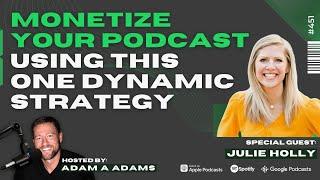 Monetize Your Podcast Using This One Dynamic Strategy - Julie Holly (1/3)