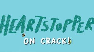 Heartstopper on crack!