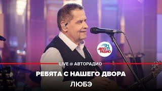 ЛЮБЭ - Ребята с Нашего Двора (LIVE @ Авторадио)