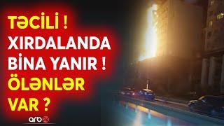 SON DƏQİQƏ! Xırdalanda bina yanır - Ölənlər var? - ANBAAN GÖRÜNTÜLƏR