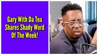 Gary With Da Tea Shares Shady Word Of The Week!