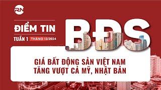 GIÁ BẤT ĐỘNG SẢN VIỆT NAM TĂNG VƯỢT CẢ MỸ, NHẬT BẢN | ĐIỂM TIN BĐS TUẦN 1 THÁNG 12/2024.