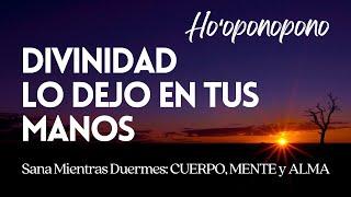 DIVINIDAD LO DEJO EN TUS MANOS ️ 2 Horas de SANACIÓN, PAZ Y MILAGROS mientras DUERMES️ HOOPONOPONO