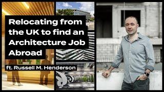 Relocating from the UK to find an Architecture Job Abroad, ft. Russell M. Henderson.