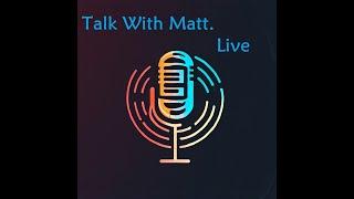 Talk with Matt Live Call In Show. Broadcast 01