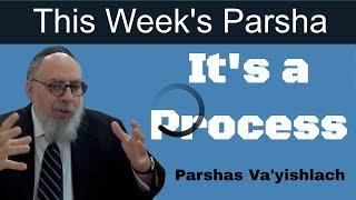 It's a Process | Rabbi Yaacov Haber | Parshas Vayishlach 5779