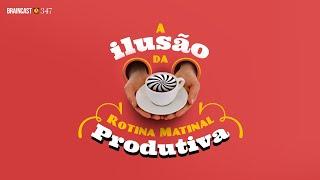 A ilusão da rotina matinal produtiva | Braincast 347 | B9 Podcasts