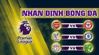 Nhận định Arsenal vs Brentford, nhận định Crystal Palace vs Chelsea, nhận định Liverpool vs Norwich