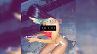 Victor J Sefo - Is It Bad (Audio)