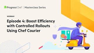 Chef Masterclass: Boost Efficiency with Controlled Rollouts Using Chef Courier