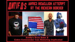 Antifa’s Armed Rebellion Attempt at the Mexican Border – Evan Duke & Ivan Riebeling Implicated