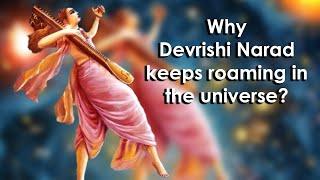 Why does Devrishi Narad keeps traveling across the realms of the universe?