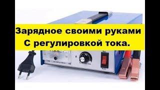 Зарядное устройство своими руками! С регулятором тока. Все просто.