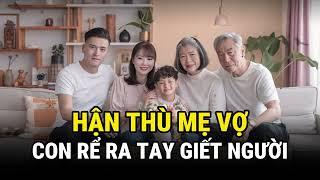 Hận Thù Mẹ Vợ - Con Rể Ra Tay Giết Người - Kỳ Án Trung Quốc - Án Thế Giới