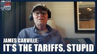 It’s The Tariffs, STUPID | James Carville