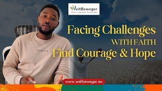 Facing Challenges with Faith: Find Courage & Hope | WeltBeweger Ministry