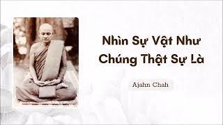 Nhìn Sự Vật Như Chúng Thật Sự Là - Ajahn Chah