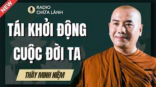 Sư Minh Niệm | TÁI KHỞI ĐỘNG CUỘC ĐỜI Ở TUỔI 30 - 40 (Hay Vô Cùng) | Radio Chữa Lành