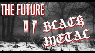 The FUTURE of BLACK METAL!!