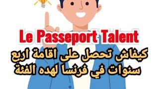 كيفية الحصول على اقامة من سنة الى4 سنوات بفرنسا من المغربصحاب الفن&الثقافة&مقاولينPasseport Talent