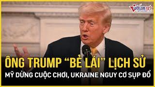 Nóng: Ông Trump “bẻ lái” lịch sử, Mỹ dừng cuộc chơi, Ông Zelensky nguy cơ sụp đổ | Báo VietNamNet