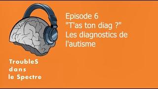 TroubleS dans le Spectre | Épisode 6 : "T'as ton diag ?" - Les diagnostics de l'autisme