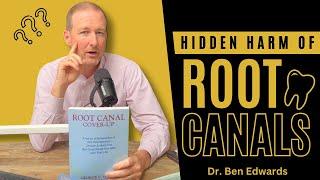 The Hidden Harm of Root Canals | Dr. Ben Edwards